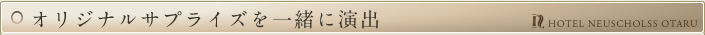 オリジナルサプライズを一緒に演出
