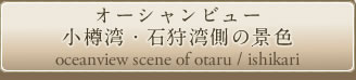 オーシャンビュー 小樽湾・石狩湾側の景色 oceanview scene of otaru / ishikari