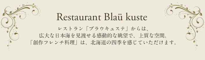 Restaurant Blau Küste レストラン「ブラウキュステ」からは、広大な日本海を見渡せる感動的な眺望で、上質な空間。「創作フレンチ料理」は、北海道の四季を感じていただけます。