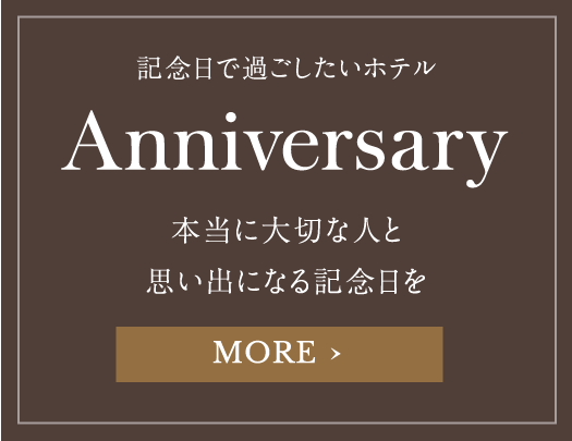 記念日で過ごしたいホテル Anniversary 本当に大切な人と思い出になる記念日を MORE