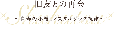 旧友との再会～青春の小樽、ノスタルジック祝津～