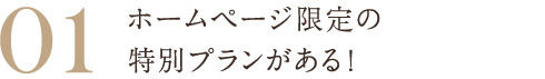 01 ホームページ限定の特別プランがある！