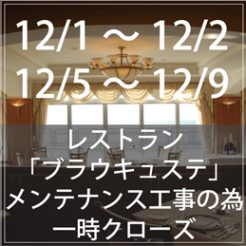 12月1日～2日、12月5日～9日　レストラン、バーラウンジはメンテナンス工事の為、クローズ致します。併せて期間中のルームサービスも中止致しますので何卒ご了承下さいませ。