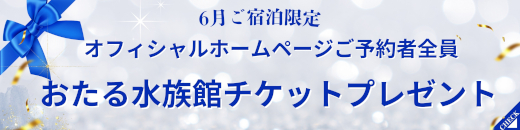 6月限定！オフィシャルHP予約者の方全員に小樽水族館チケットプレゼント！